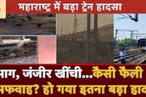 जलगांव ट्रेन हादसे में अब तक 12 की मौत, 40घायल , जानें अपडेट