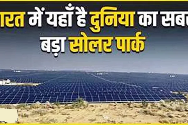 बीकानेर में बन रहा दुनिया का सबसे बड़ा सोलर पार्क: 2,450 MW उत्पादन क्षमता के साथ जुड़ेगा 5,000 MW का BESS